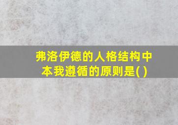 弗洛伊德的人格结构中本我遵循的原则是( )